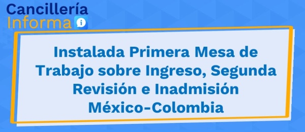 Instalada Primera Mesa de Trabajo sobre Ingreso, Segunda Revisión  México-Colombia 